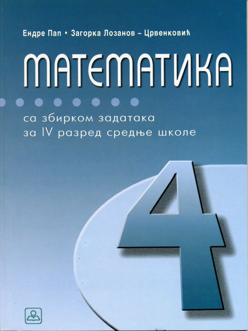 Matematika sa zbirkom zadataka za 4. razred srednje škole (gim.društveno-jezičkog smera) Autori: PAP ENDRE  , 	 LOZANOV-CRVENKOVIĆ ZAGORKA  KB broj: 